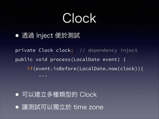 Clock
?͸^ Inject 출yԇ?
?
?
?
?
?ԽN͵ Clock
?׌yԇԪ time zone
private Clock clock; // dependency inject
public void process(LocalDate event) {
if(event.isBefore(LocalDate.now(clock)){?
...
 