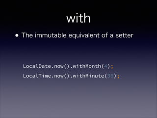 with
?The immutable equivalent of a setter
LocalDate.now().withMonth(4);
LocalTime.now().withMinute(30);
 