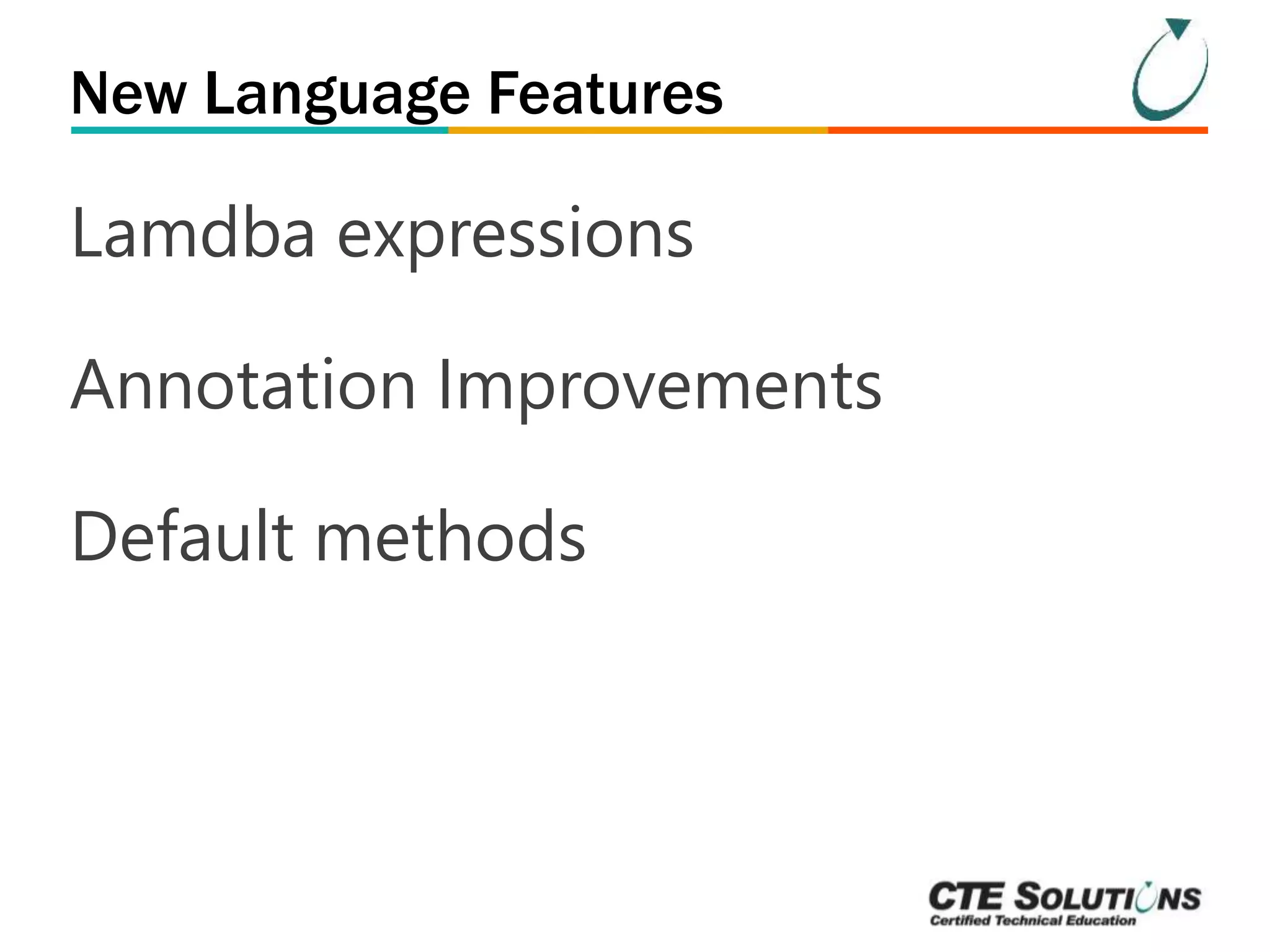 New Language Features 
Lamdba expressions 
Annotation Improvements 
Default methods 
 