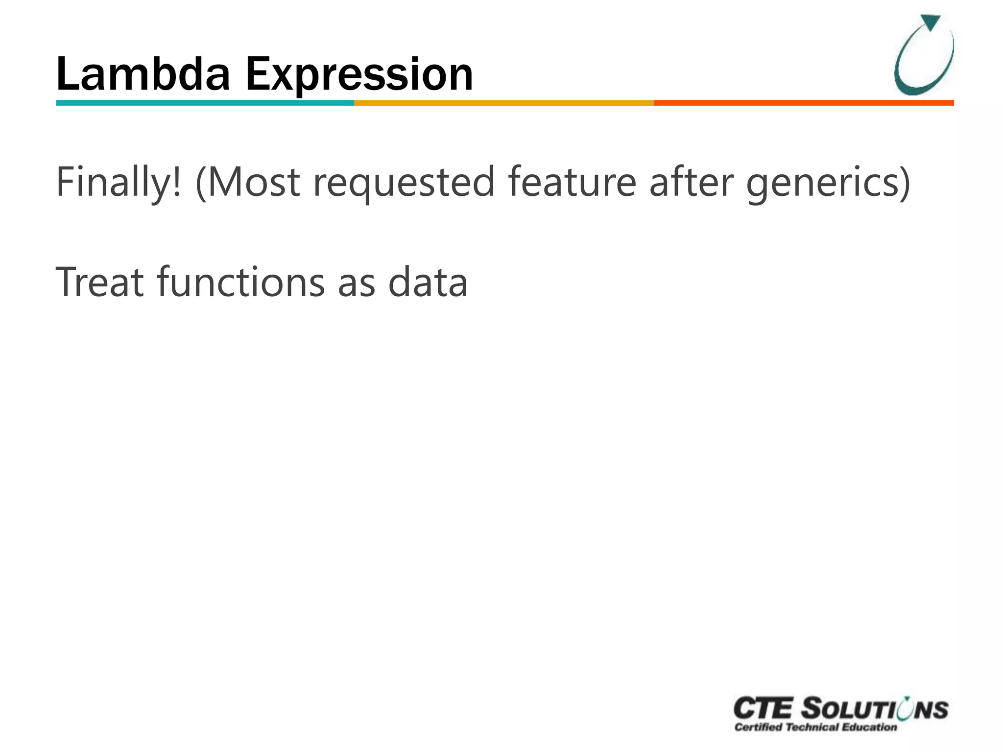 Lambda Expression 
Finally! (Most requested feature after generics) 
Treat functions as data 
 