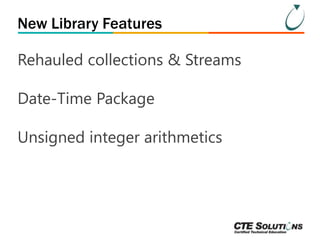 New Library Features 
Rehauled collections & Streams 
Date-Time Package 
Unsigned integer arithmetics 
 