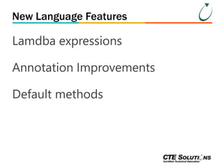 New Language Features 
Lamdba expressions 
Annotation Improvements 
Default methods 
 
