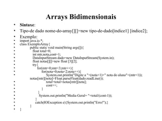 Arrays Bidimensionais <ul><li>Sintaxe : </li></ul><ul><li>Tipo-de dado nome-do-array[][]=new tipo-de-dado[índice1] [índice...