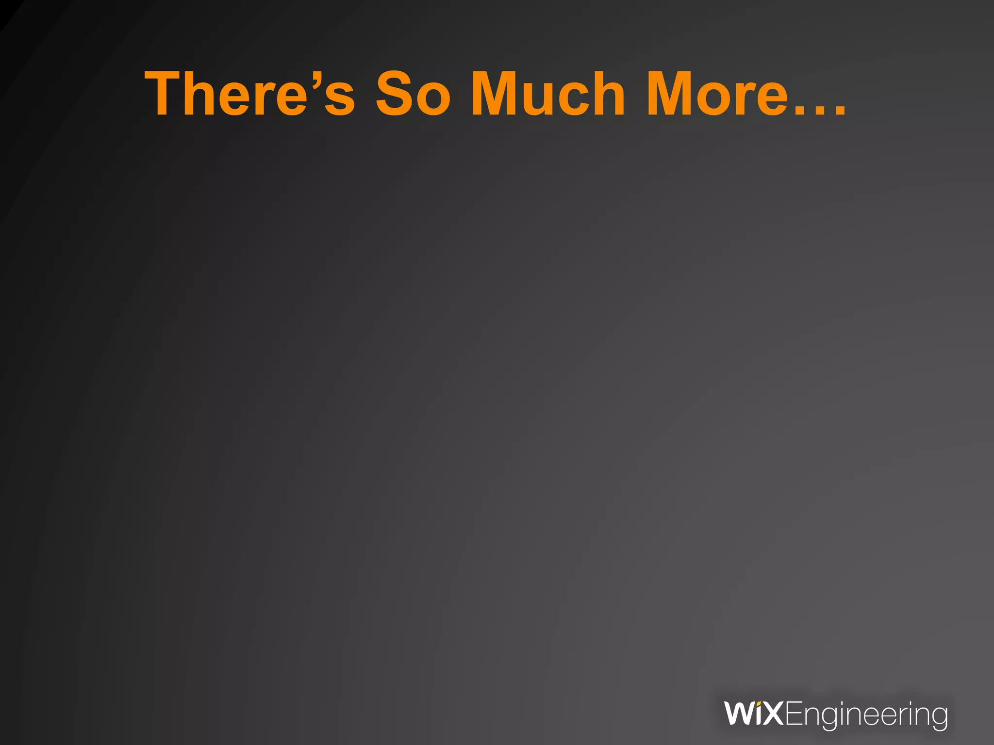 There’s So Much More…
 