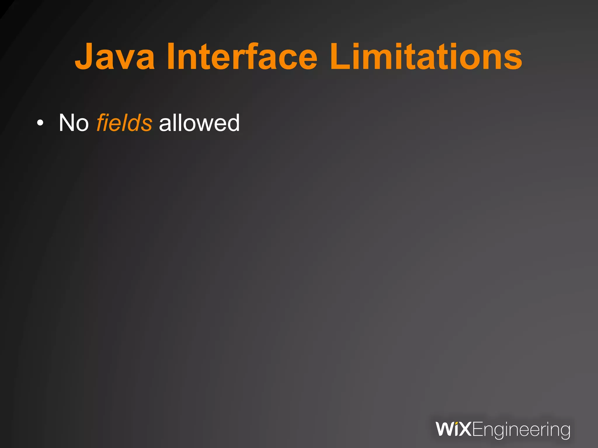 Java Interface Limitations
• No fields allowed
 