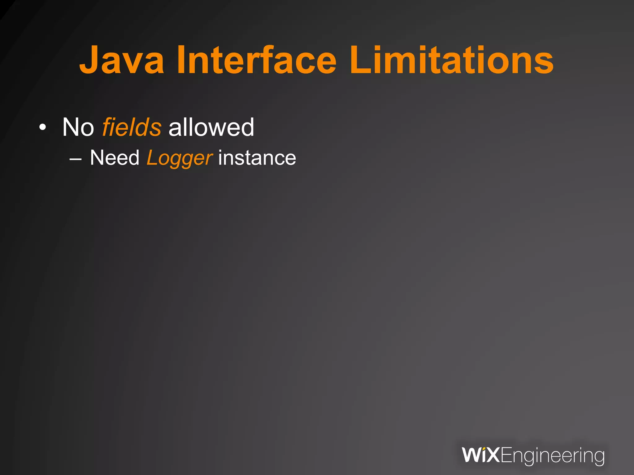 Java Interface Limitations
• No fields allowed
– Need Logger instance
 