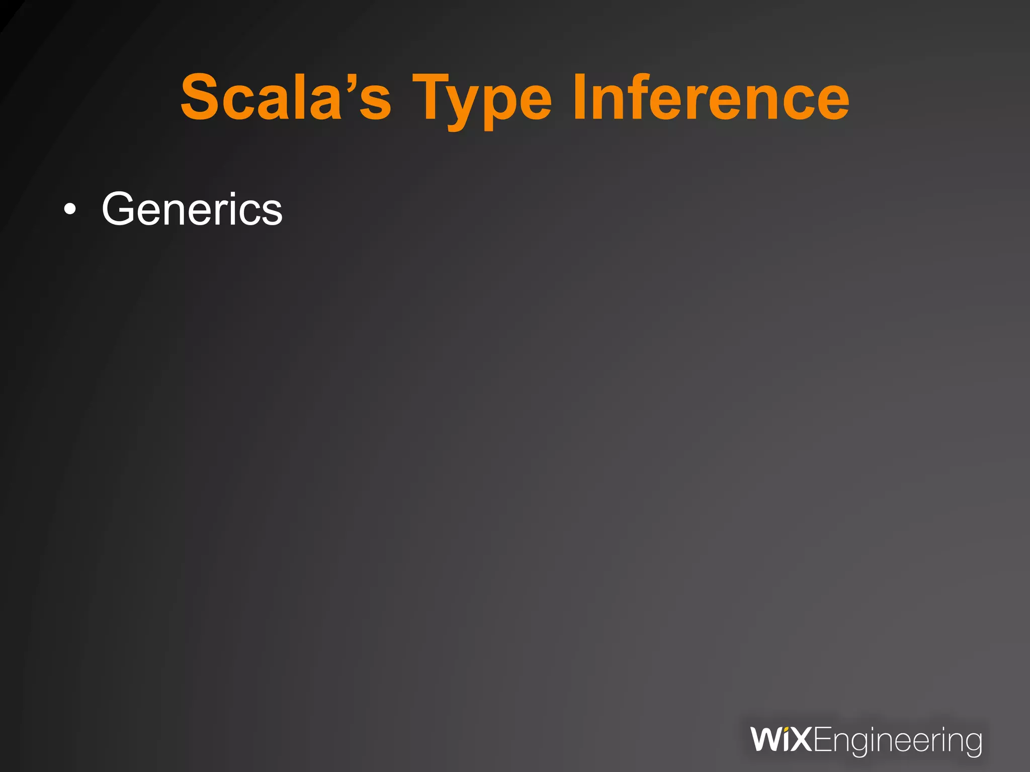 Scala’s Type Inference
• Generics
 