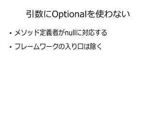 引数にOptionalを使わない
●
メソッド定義者がnullに対応する
●
フレームワークの入り口は除く
 