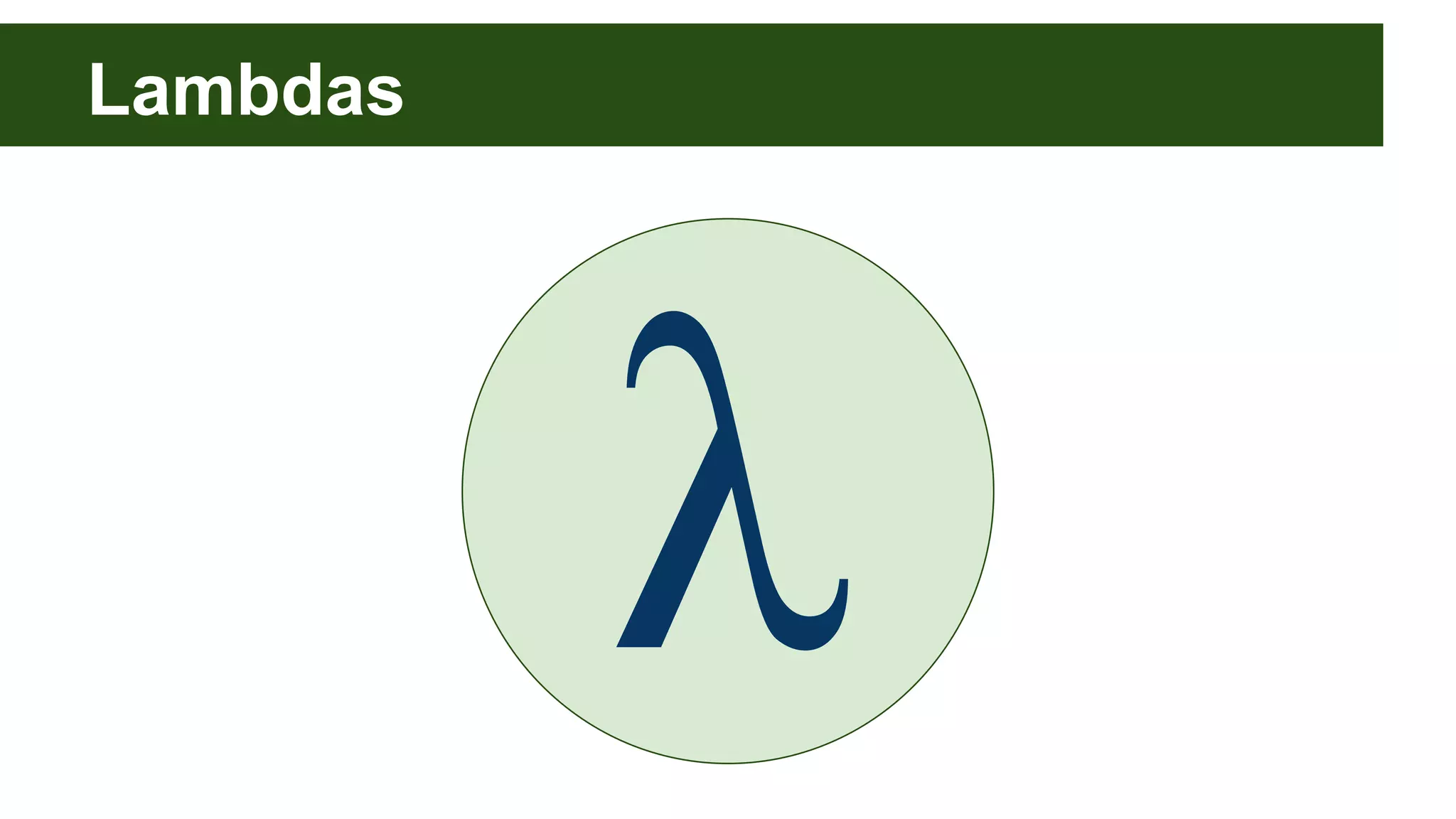 Lambdas
λ
 