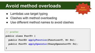 Avoid method overloads
● Lambdas use target typing
● Clashes with method overloading
● Use different method names to avoid...