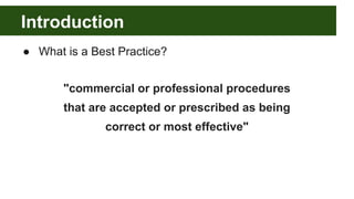 Introduction
● What is a Best Practice?
"commercial or professional procedures
that are accepted or prescribed as being
co...