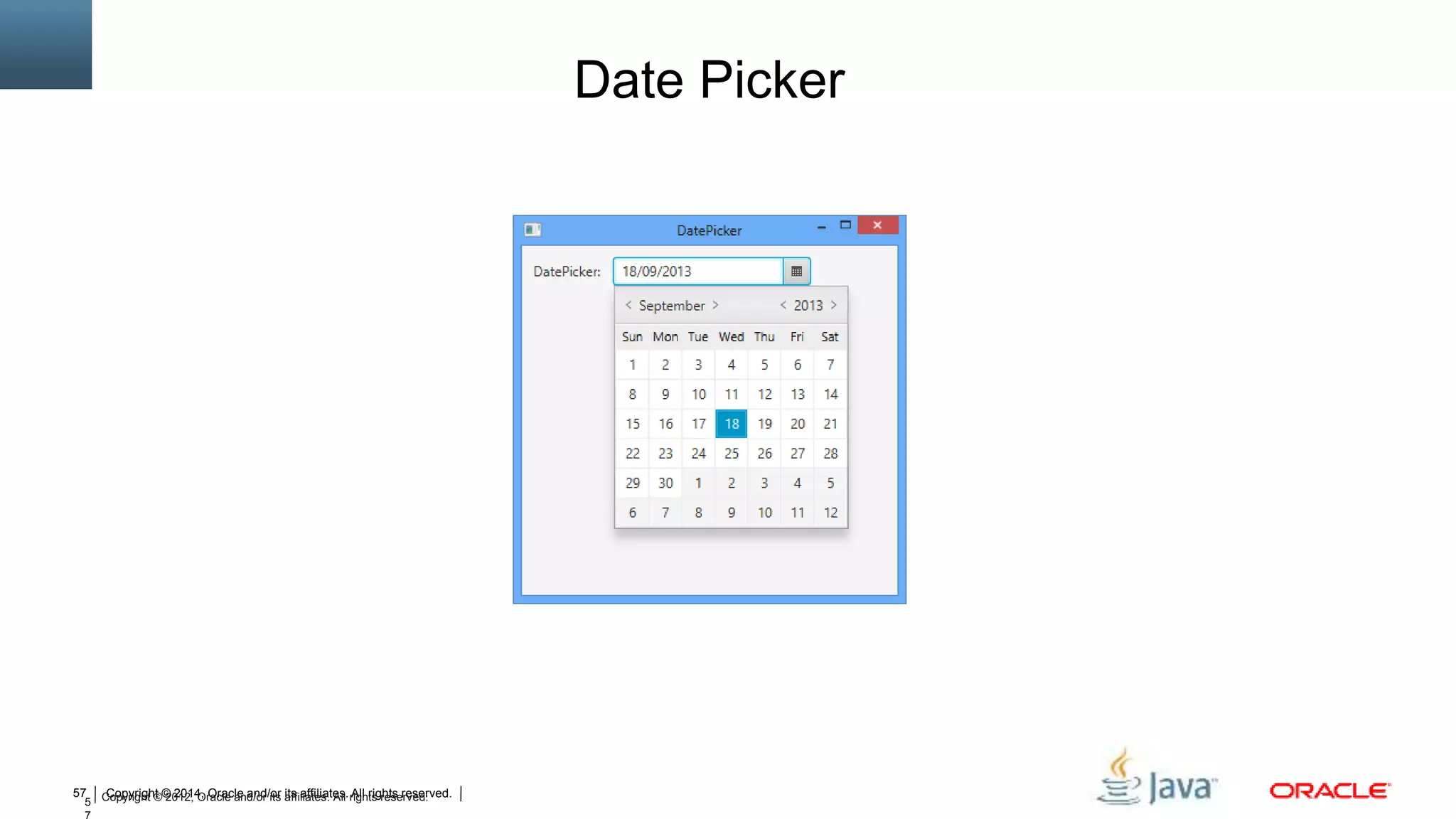 Copyright © 2014, Oracle and/or its affiliates. All rights reserved.57
5 Copyright © 2012, Oracle and/or its affiliates. All rights reserved.
Date Picker
 