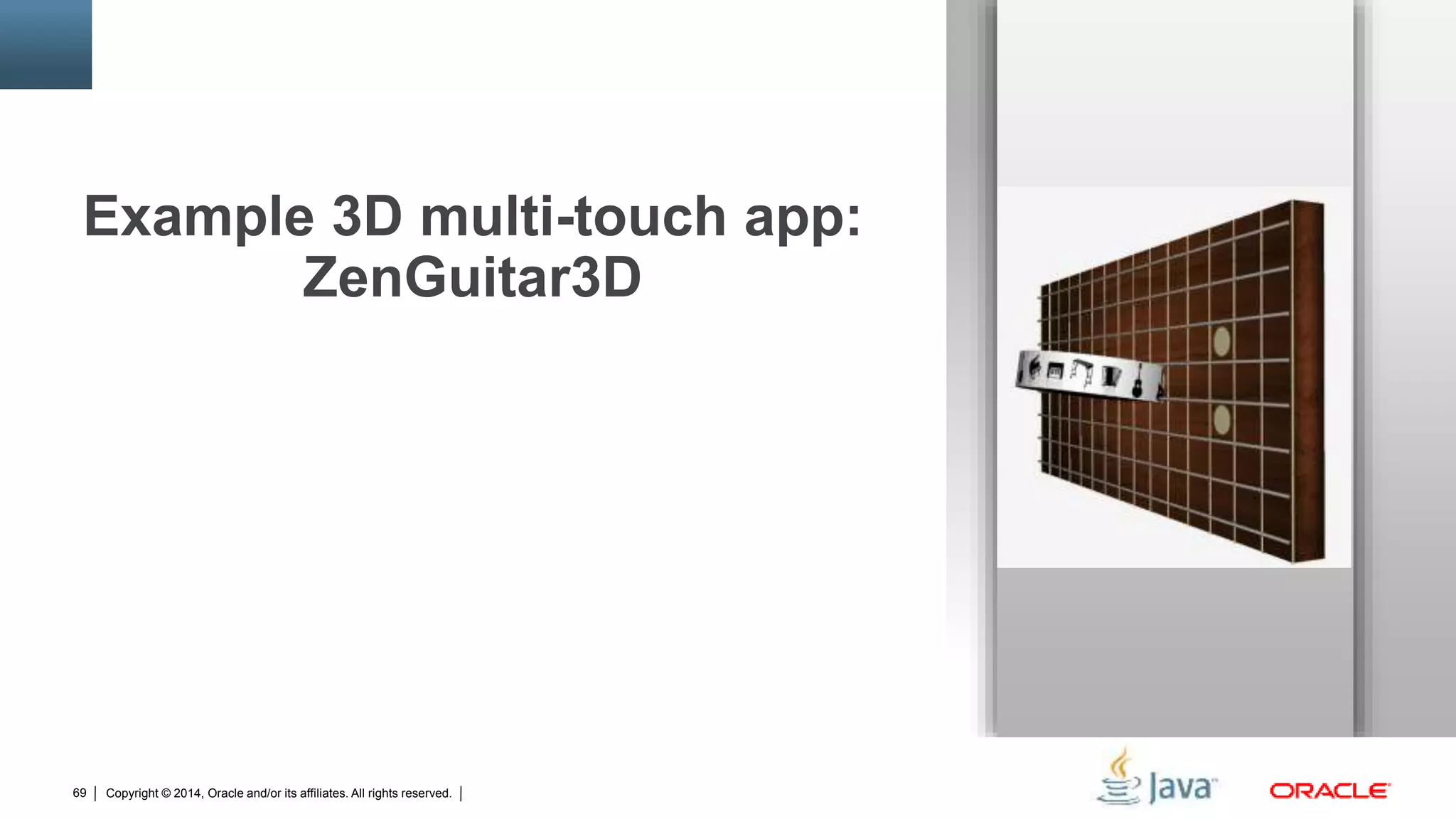 Copyright © 2014, Oracle and/or its affiliates. All rights reserved.69
Example 3D multi-touch app:
ZenGuitar3D
 
