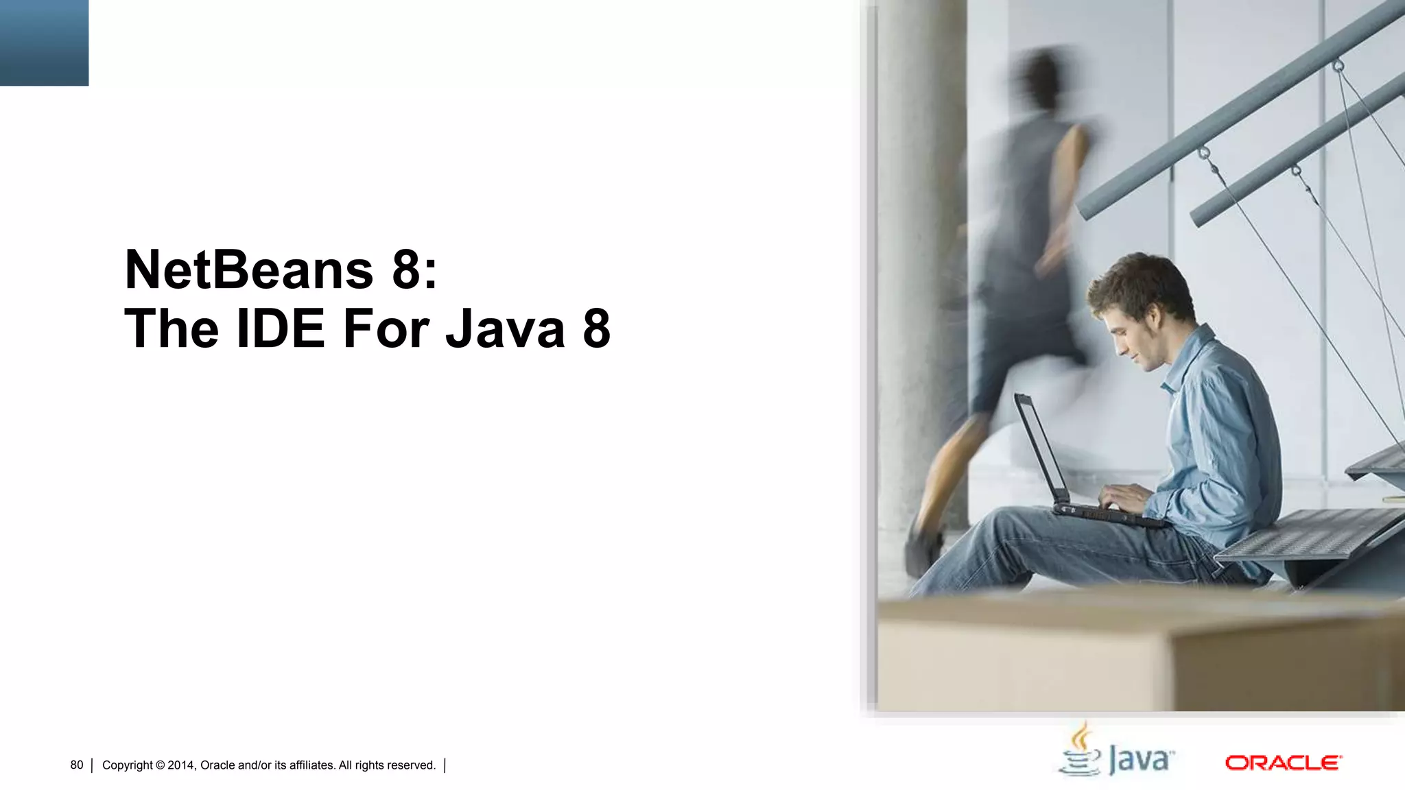 Copyright © 2014, Oracle and/or its affiliates. All rights reserved.80
NetBeans 8:
The IDE For Java 8
 