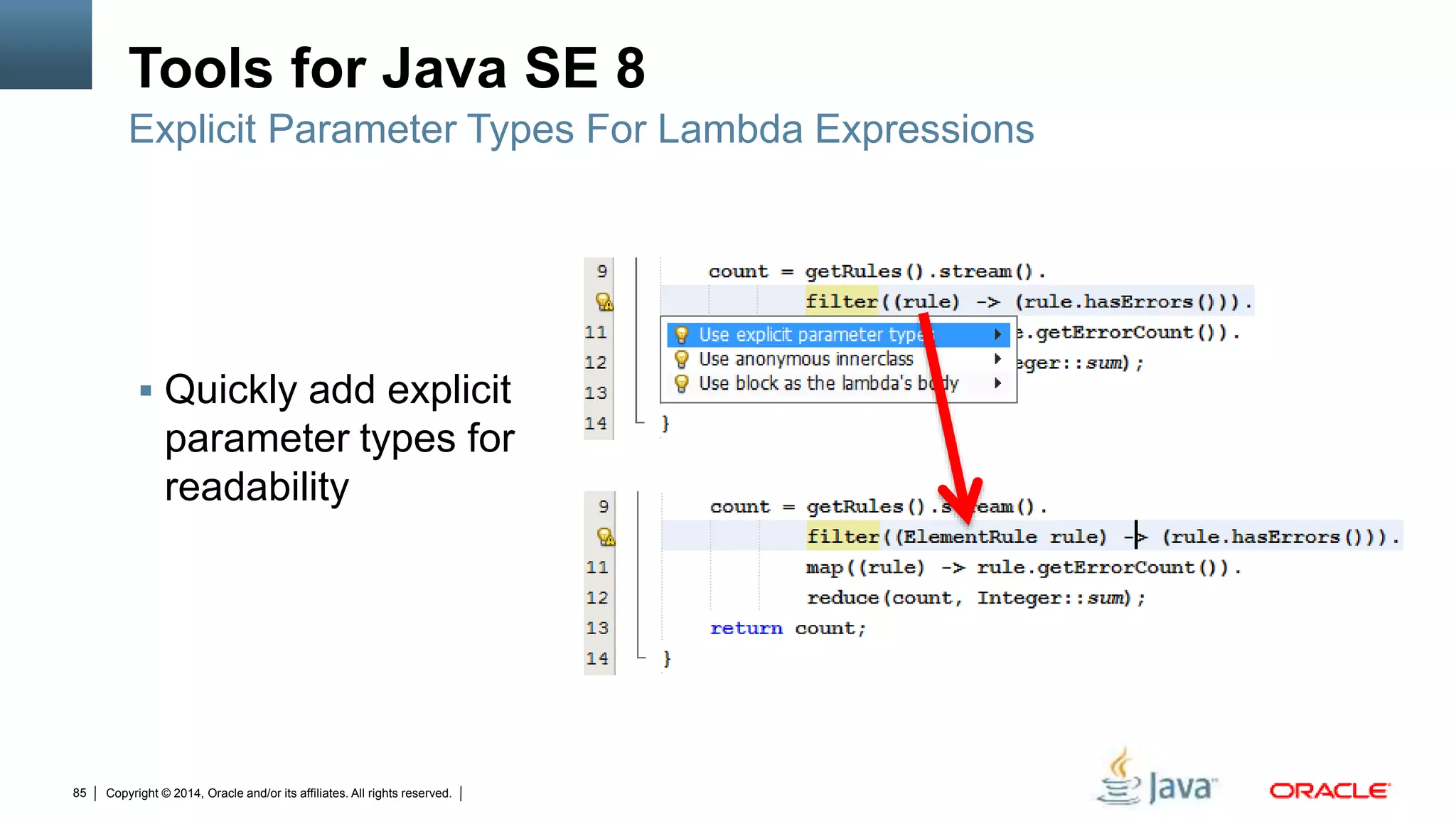 Copyright © 2014, Oracle and/or its affiliates. All rights reserved.85
Tools for Java SE 8
 Quickly add explicit
parameter types for
readability
Explicit Parameter Types For Lambda Expressions
 