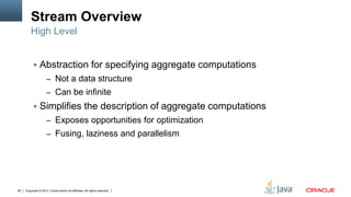 Copyright © 2014, Oracle and/or its affiliates. All rights reserved.26
Stream Overview
 Abstraction for specifying aggreg...