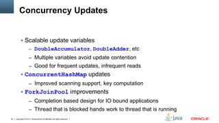 Copyright © 2014, Oracle and/or its affiliates. All rights reserved.42
Concurrency Updates
 Scalable update variables
– D...