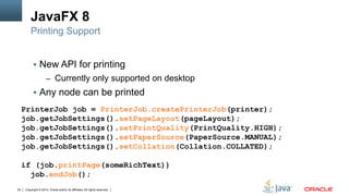 Copyright © 2014, Oracle and/or its affiliates. All rights reserved.52
JavaFX 8
 New API for printing
– Currently only su...