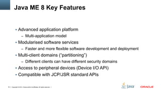 Copyright © 2014, Oracle and/or its affiliates. All rights reserved.76
Java ME 8 Key Features
 Advanced application platf...
