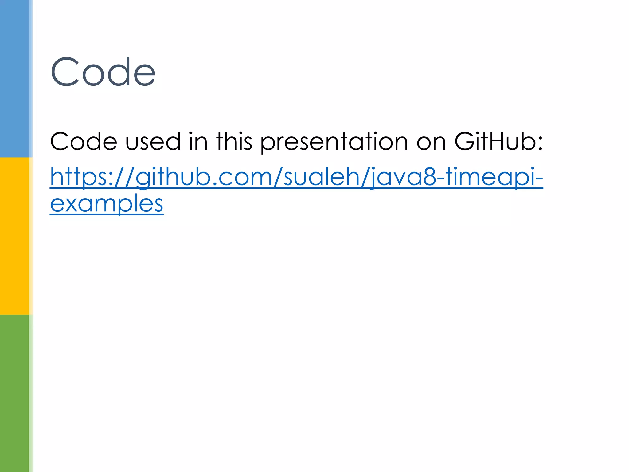 Code used in this presentation on GitHub:
https://github.com/sualeh/java8-timeapi-examples
Code
 