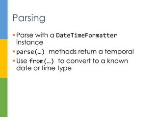 LocalTime time = LocalTime.of(12, 0, 0);
time.with(temporal ->
temporal.plus(4, ChronoUnit.MINUTES)));
Temporal Adjusters
Java 8 Style
 