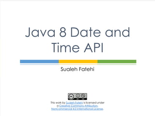 Sualeh Fatehi
Java 8 Date and
Time API
This work by Sualeh Fatehi is licensed under
a Creative Commons Attribution-
NonCommercial 4.0 International License.
 