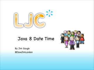 Java 8 Date Time
By Jim Gough

@JavaJimLondon

 