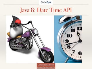 Java 8: Date Time API
Ganesh Samarthyam
ganesh@codeops.tech
 