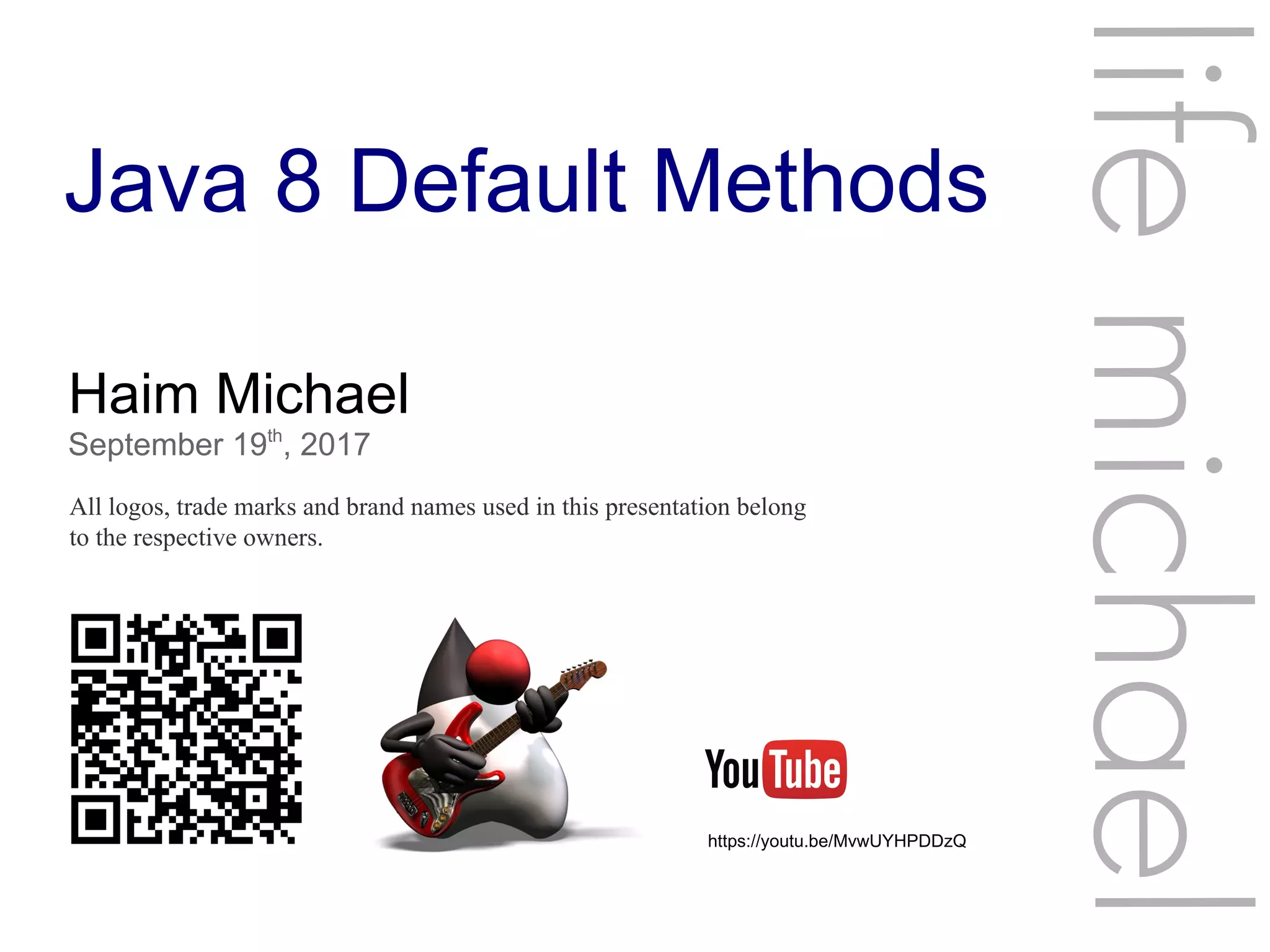Java 8 Default Methods
Haim Michael
September 19th
, 2017
All logos, trade marks and brand names used in this presentation belong
to the respective owners.
lifemichael
https://youtu.be/MvwUYHPDDzQ
 