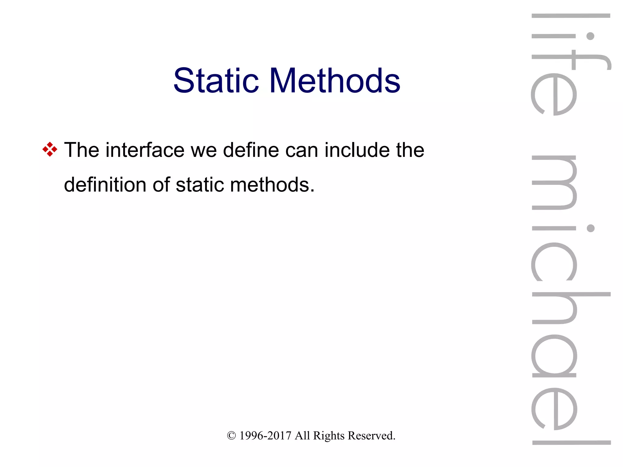 © 1996-2017 All Rights Reserved.
Static Methods
 The interface we define can include the
definition of static methods.
lifemichael
 