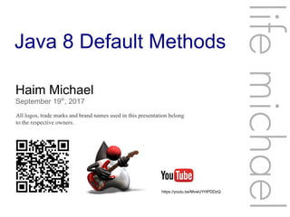 Java 8 Default Methods
Haim Michael
September 19th
, 2017
All logos, trade marks and brand names used in this presentation belong
to the respective owners.
lifemichael
https://youtu.be/MvwUYHPDDzQ
 
