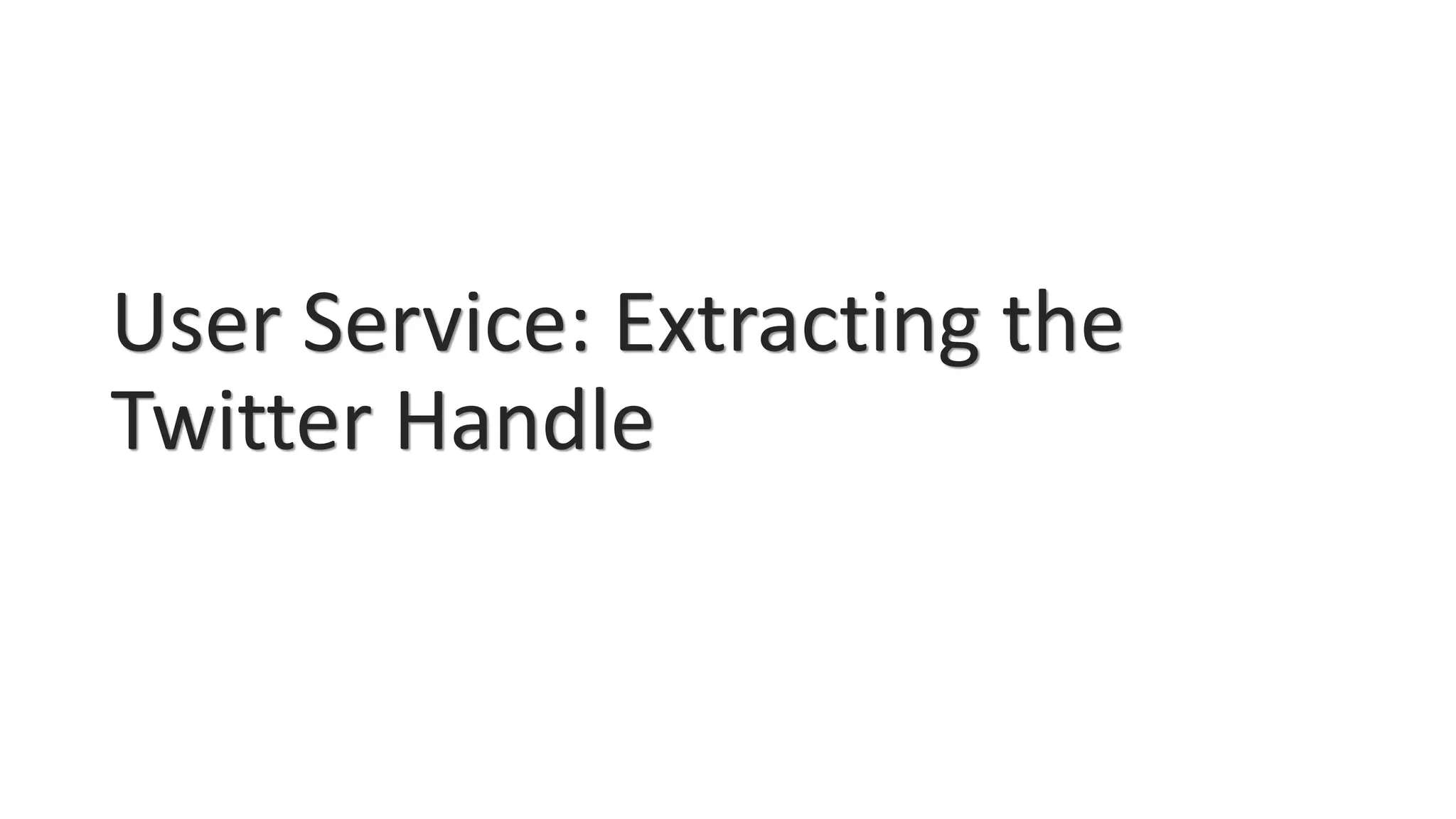 User Service: Extracting the
Twitter Handle
 