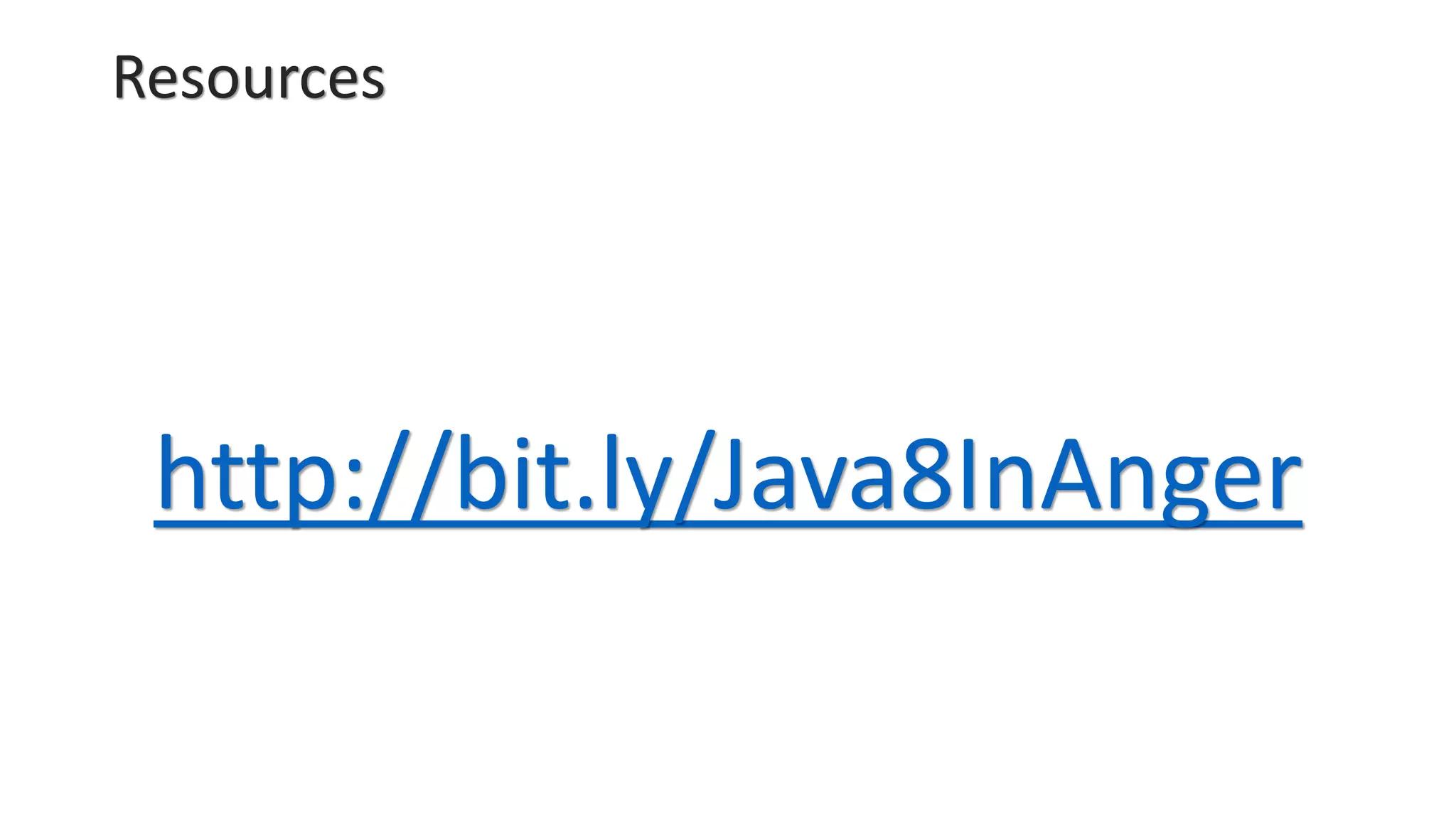 Resources
http://bit.ly/Java8InAnger
 