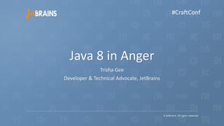 Java 8 in Anger
Trisha Gee
Developer & Technical Advocate, JetBrains
#CraftConf
 