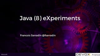 #DevoxxFR
Java (8) eXperiments
Francois Sarradin @fsarradin
1
 