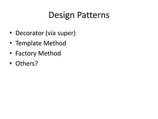Design Patterns
• Decorator (via super)
• Template Method
• Factory Method
• Others?
 