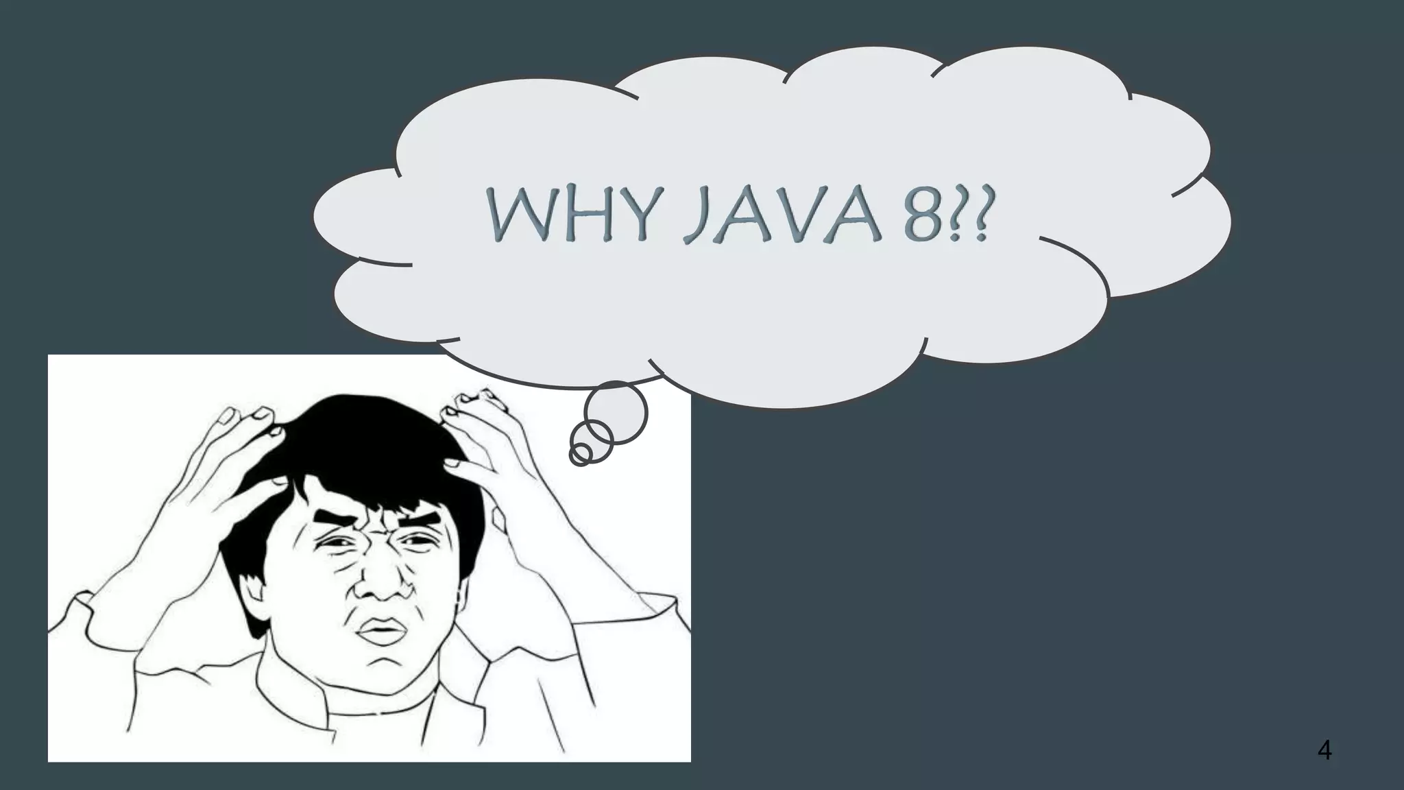 4
WHY JAVA 8??
 