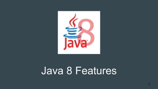 Java 8 Features
1
 