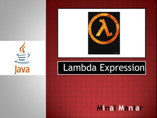 Lambda Expression
Minal Maniar
 