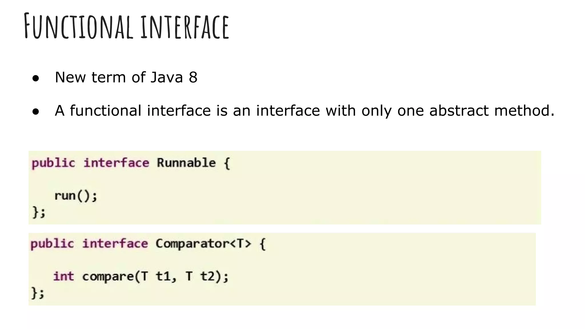 Functional interface
● New term of Java 8
● A functional interface is an interface with only one abstract method.
 