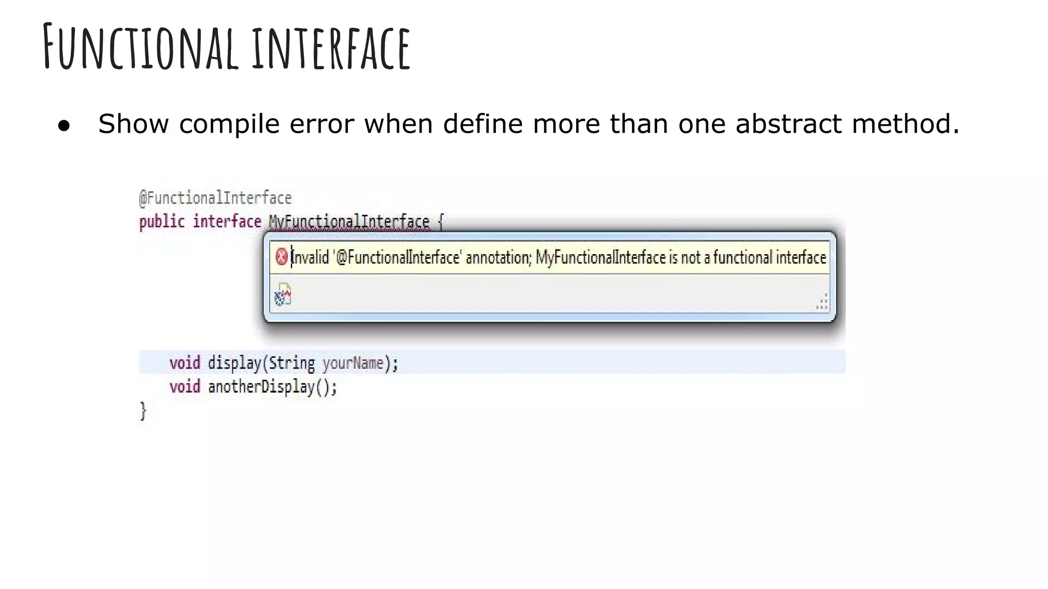 Functional interface
● Show compile error when define more than one abstract method.
 
