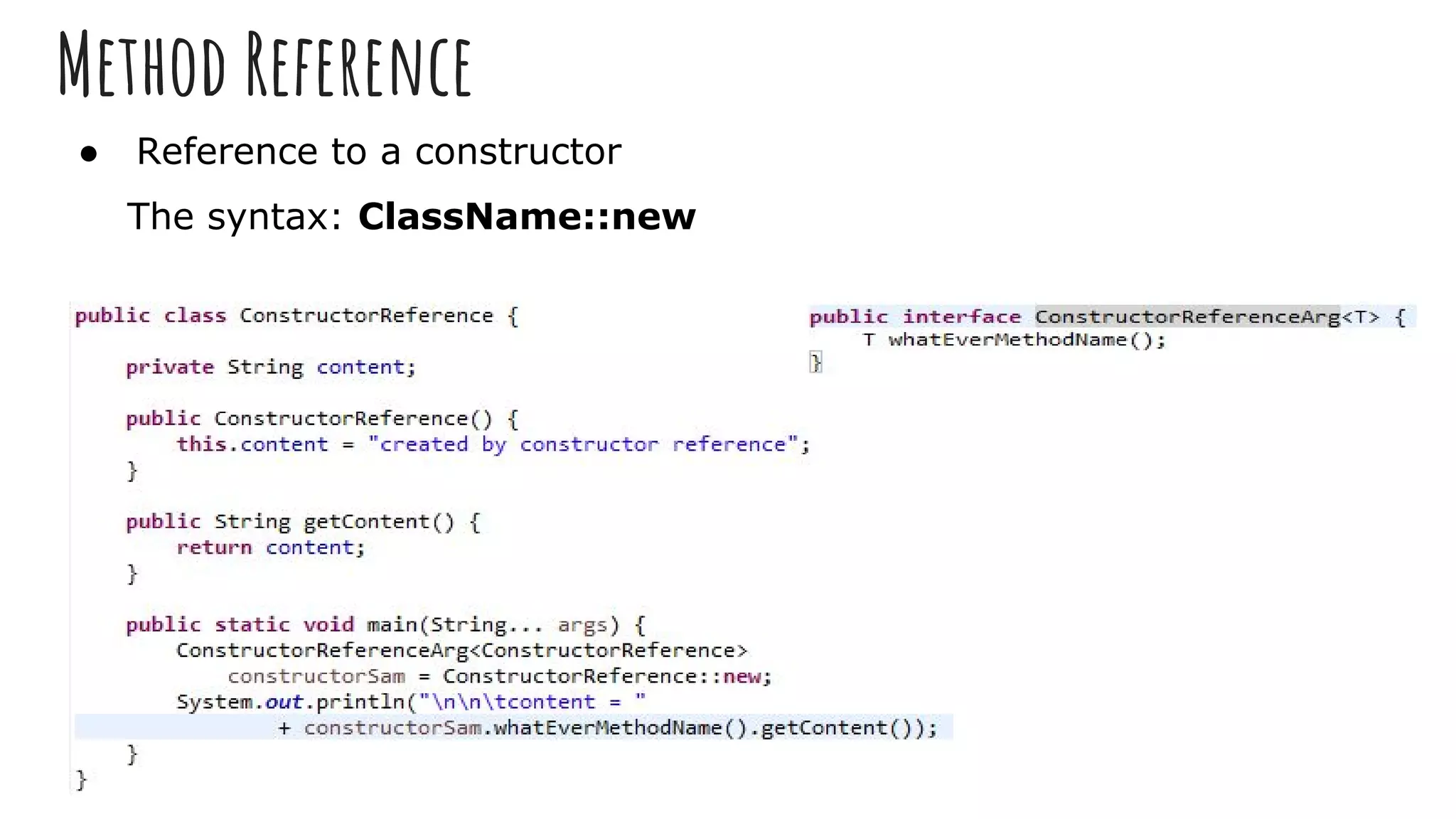 Method Reference
● Reference to a constructor
The syntax: ClassName::new
 