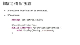 Functional interface
● A functional interface can be annotated.
● It’s optional.
 