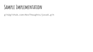 Sample Implementation
git@github.com:NexThoughts/java8.git
 
