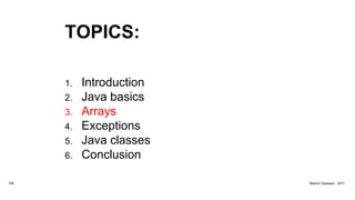 TOPICS:
1. Introduction
2. Java basics
3. Arrays
4. Exceptions
5. Java classes
6. Conclusion
109 Marius Claassen, 2017
 