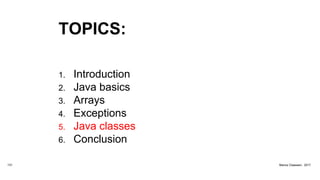 TOPICS:
1. Introduction
2. Java basics
3. Arrays
4. Exceptions
5. Java classes
6. Conclusion
131 Marius Claassen, 2017
 