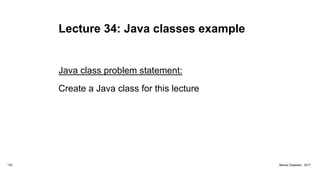 Lecture 34: Java classes example
Java class problem statement:
Create a Java class for this lecture
132 Marius Claassen, 2017
 