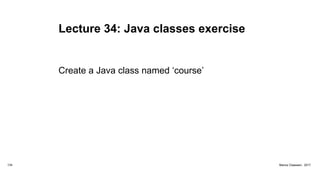 Lecture 34: Java classes exercise
Create a Java class named ‘course’
134 Marius Claassen, 2017
 