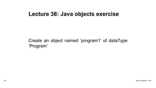 Lecture 38: Java objects exercise
Create an object named ‘program1’ of dataType
‘Program’
145 Marius Claassen, 2017
 