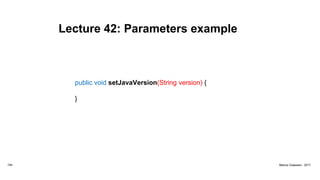 Lecture 42: Parameters example
154 Marius Claassen, 2017
public void setJavaVersion(String version) {
}
 